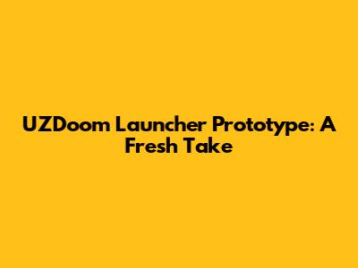 UZDoom Launcher Prototype: A Fresh Take