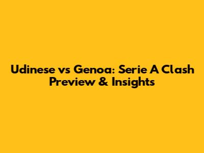 Udinese vs Genoa: Serie A Clash Preview & Insights