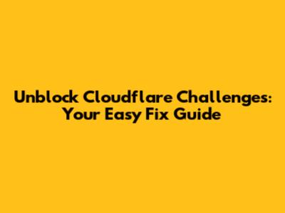 Unblock Cloudflare Challenges: Your Easy Fix Guide