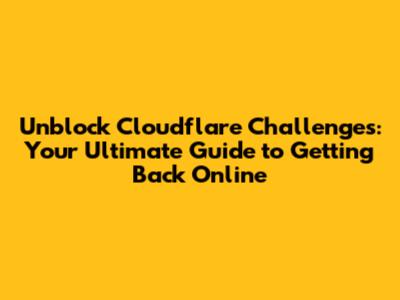 Unblock Cloudflare Challenges: Your Ultimate Guide to Getting Back Online