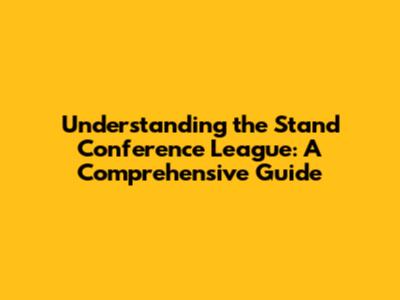 Understanding the Stand Conference League: A Comprehensive Guide