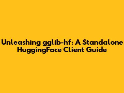 Unleashing gglib-hf: A Standalone HuggingFace Client Guide