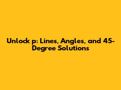 Unlock 'p': Lines, Angles, and 45-Degree Solutions