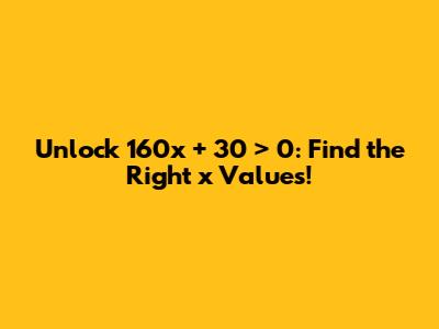 Unlock 160x + 30 > 0: Find the Right 'x' Values!