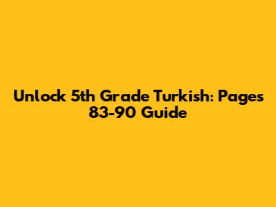 Unlock 5th Grade Turkish: Pages 83-90 Guide