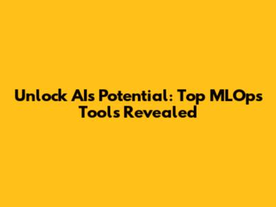 Unlock AI's Potential: Top MLOps Tools Revealed