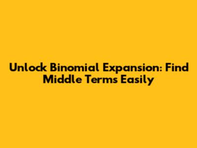Unlock Binomial Expansion: Find Middle Terms Easily