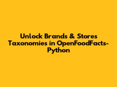 Unlock Brands & Stores Taxonomies in OpenFoodFacts-Python