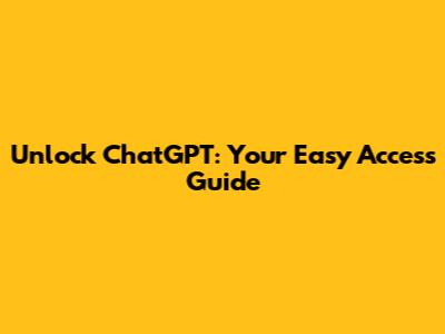 Unlock ChatGPT: Your Easy Access Guide