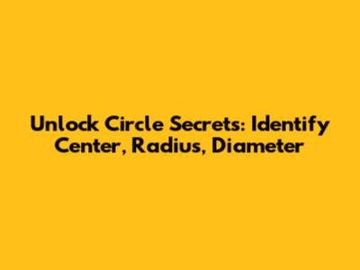 Unlock Circle Secrets: Identify Center, Radius, Diameter