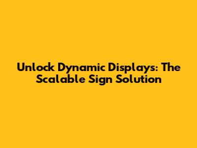 Unlock Dynamic Displays: The Scalable Sign Solution