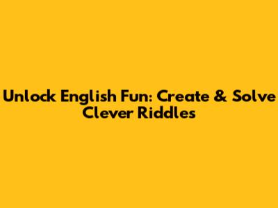 Unlock English Fun: Create & Solve Clever Riddles