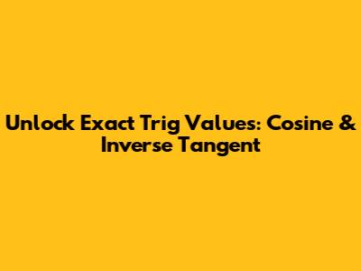 Unlock Exact Trig Values: Cosine & Inverse Tangent