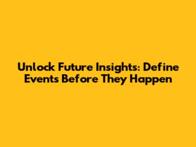 Unlock Future Insights: Define Events Before They Happen