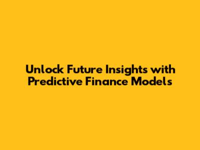 Unlock Future Insights with Predictive Finance Models