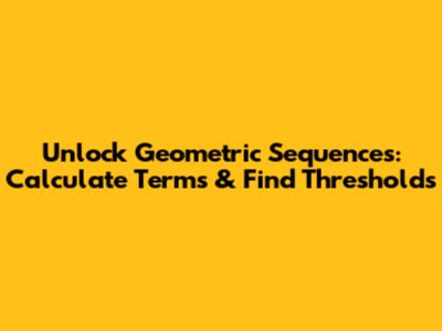 Unlock Geometric Sequences: Calculate Terms & Find Thresholds