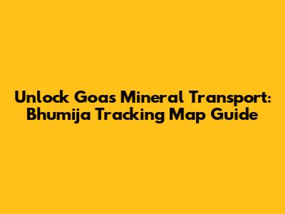 Unlock Goa's Mineral Transport: Bhumija Tracking Map Guide