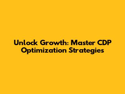 Unlock Growth: Master CDP Optimization Strategies