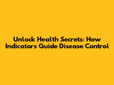 Unlock Health Secrets: How Indicators Guide Disease Control