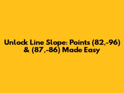 Unlock Line Slope: Points (82,-96) & (87,-86) Made Easy