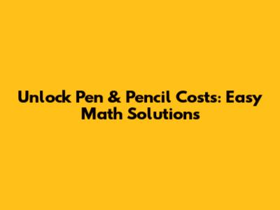 Unlock Pen & Pencil Costs: Easy Math Solutions