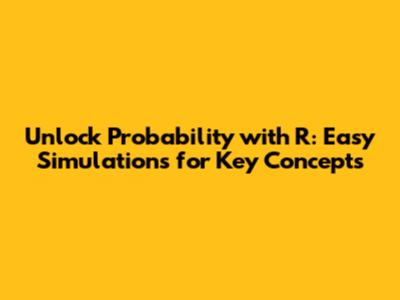 Unlock Probability with R: Easy Simulations for Key Concepts