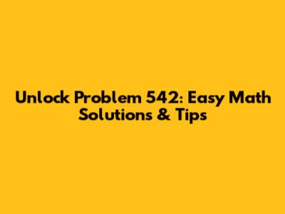 Unlock Problem 542: Easy Math Solutions & Tips