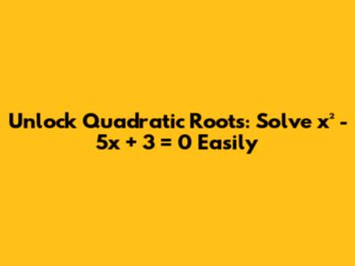 Unlock Quadratic Roots: Solve x² - 5x + 3 = 0 Easily