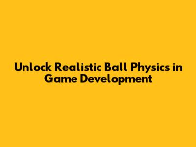 Unlock Realistic Ball Physics in Game Development