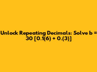 Unlock Repeating Decimals: Solve b = 30 * [0.1(6) + 0.(3)]
