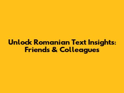 Unlock Romanian Text Insights: Friends & Colleagues