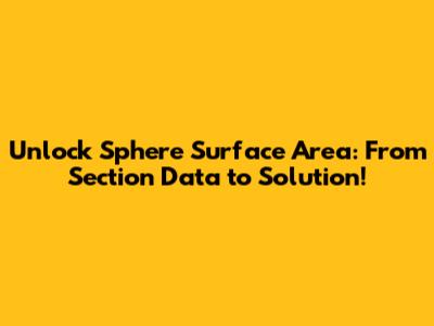Unlock Sphere Surface Area: From Section Data to Solution!