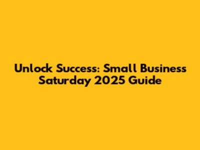 Unlock Success: Small Business Saturday 2025 Guide