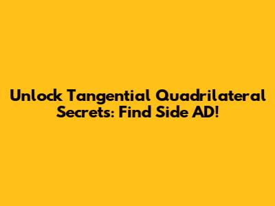 Unlock Tangential Quadrilateral Secrets: Find Side AD!