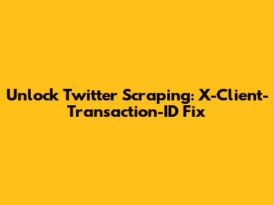 Unlock Twitter Scraping: X-Client-Transaction-ID Fix
