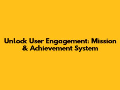 Unlock User Engagement: Mission & Achievement System