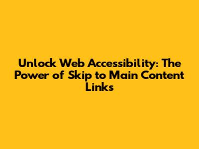 Unlock Web Accessibility: The Power of Skip to Main Content Links