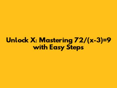 Unlock X: Mastering 72/(x-3)=9 with Easy Steps