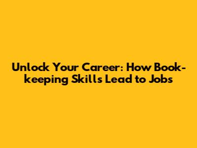 Unlock Your Career: How Book-keeping Skills Lead to Jobs