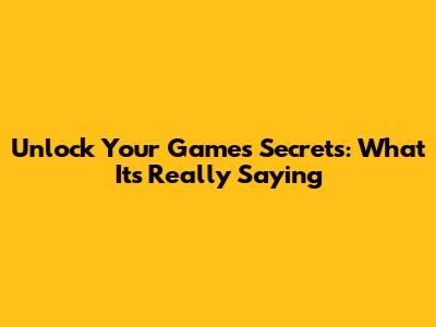 Unlock Your Game's Secrets: What It's Really Saying