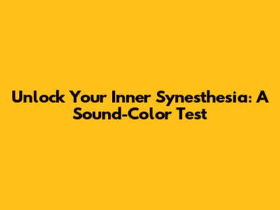 Unlock Your Inner Synesthesia: A Sound-Color Test