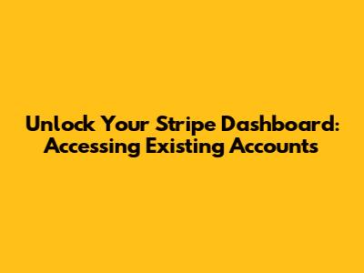 Unlock Your Stripe Dashboard: Accessing Existing Accounts
