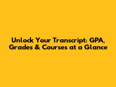 Unlock Your Transcript: GPA, Grades & Courses at a Glance