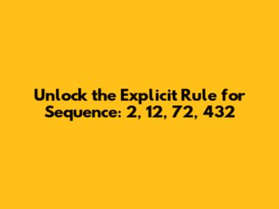 Unlock the Explicit Rule for Sequence: 2, 12, 72, 432