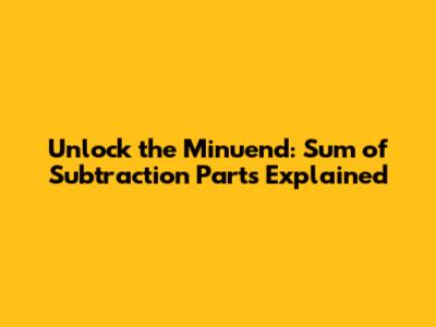 Unlock the Minuend: Sum of Subtraction Parts Explained