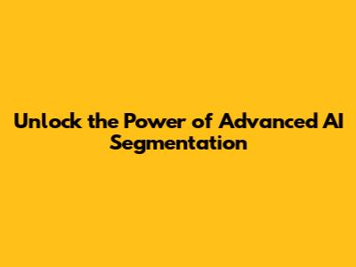 Unlock the Power of Advanced AI Segmentation