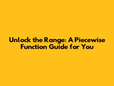 Unlock the Range: A Piecewise Function Guide for You