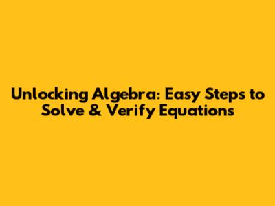 Unlocking Algebra: Easy Steps to Solve & Verify Equations