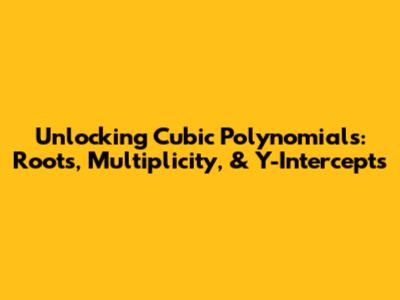 Unlocking Cubic Polynomials: Roots, Multiplicity, & Y-Intercepts