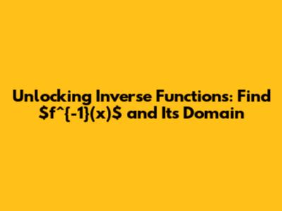 Unlocking Inverse Functions: Find $f^{-1}(x)$ and Its Domain